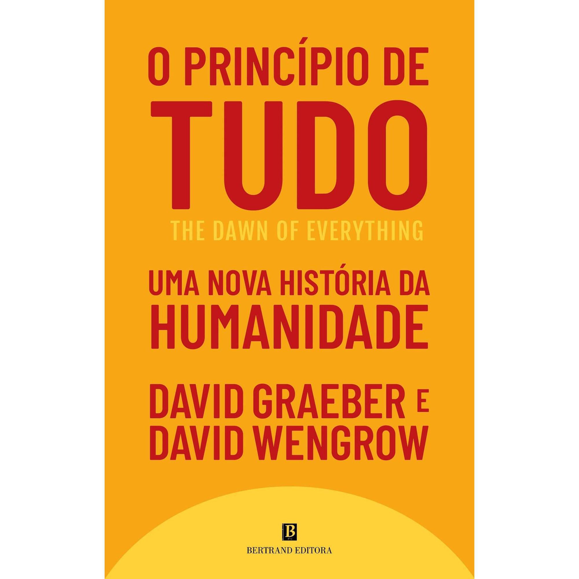 O Princ&iacute;pio de Tudo - Uma Nova Hist&oacute;ria da Humanidade de David Graeber e David Wengrow