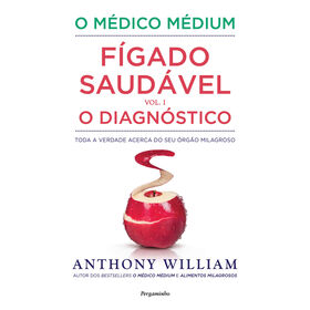 O M&eacute;dico M&eacute;dium: F&iacute;gado Saud&aacute;vel - O Diagn&oacute;stico (Volume I) de Anthony William