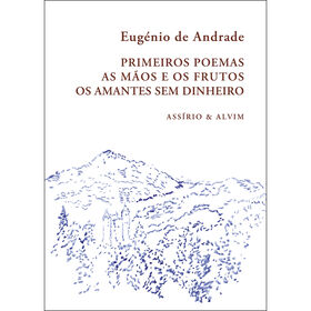 Primeiros Poemas - As M&atilde;os e os Frutos - Os Amantes sem Dinheiro de Eug&eacute;nio de Andrade