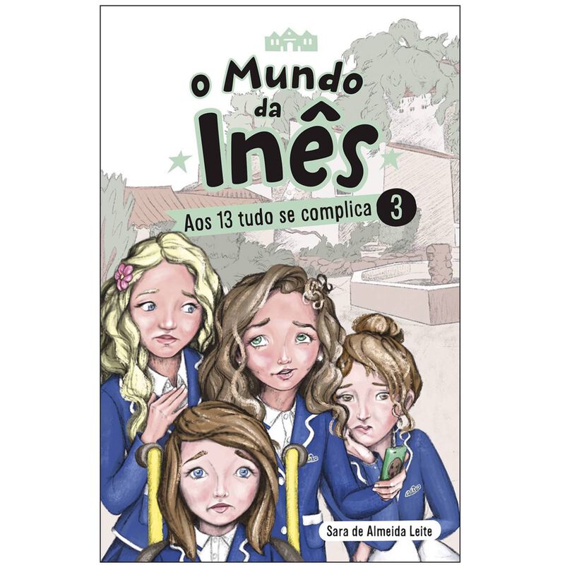 O Mundo da Inês Nº 3 - Aos 13 Tudo Se Complica de Sara de Almeida Leite