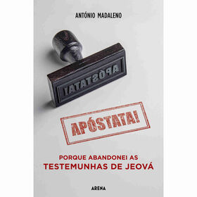 Ap&oacute;stata! Porque Abandonei as Testemunhas de Jeov&aacute; de Ant&oacute;nio Madaleno
