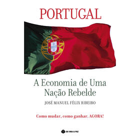 Portugal - A Economia de Uma Na&ccedil;&atilde;o Rebelde de Jos&eacute; Manuel F&eacute;lix Ribeiro