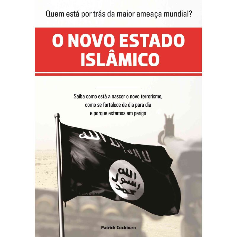 O Novo Estado Islâmico - Como Nasceu o País do Terrorismo de Patrick Cockburn