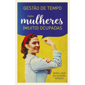 Gest&atilde;o de Tempo Para Mulheres (Muito) Ocupadas de Maria Jos&eacute; da Silveira N&uacute;ncio