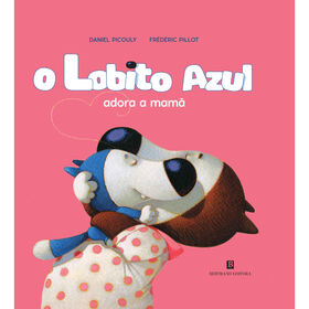 O Lobito Azul Adora a Mam&atilde; de Daniel Picouly e Fr&eacute;d&eacute;ric Pillot