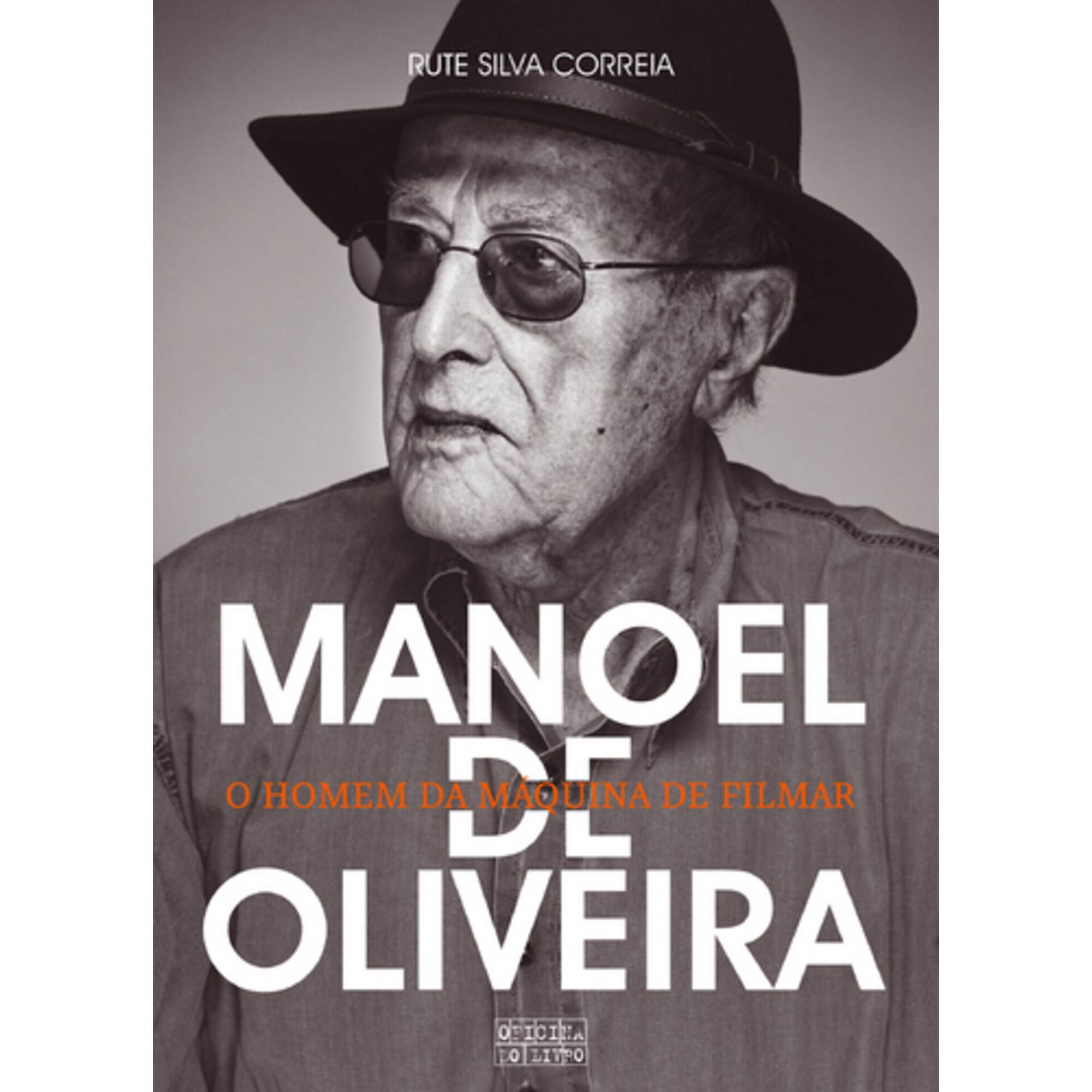 Manoel de Oliveira - O Homem da M&aacute;quina de Filmar de Rute Silva Correia