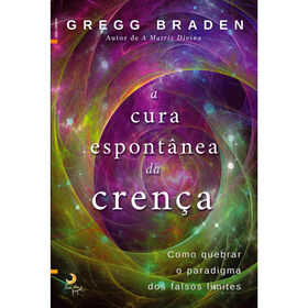 A Cura Espont&acirc;nea da Cren&ccedil;a de Gregg Braden
