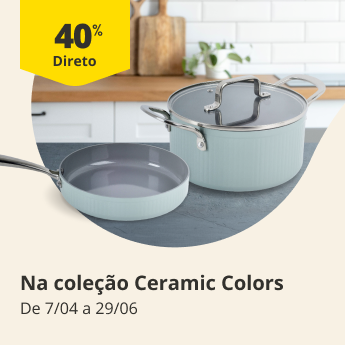 40% Desconto Direto na cole&ccedil;&atilde;o ceramic colors, de 7/04 a 29/06