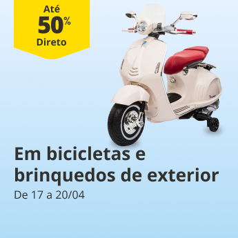 At&eacute; 50% Desconto Direto em bicicletas e brinquedos de exterior. De 17 a 20/04