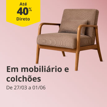 At&eacute; 40% Desconto Direto em Mobili&aacute;rio e Colch&otilde;es. De 27/03 a 1/06