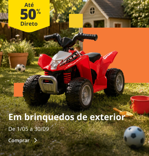 At&eacute; 50% Desconto Direto em ve&iacute;culos e brinquedos de exterior. De 1/05 a 30/09