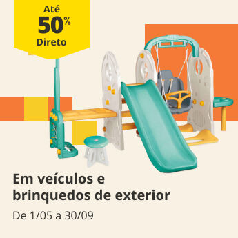 At&eacute; 50% Desconto Direto em ve&iacute;culos e brinquedos de exterior. De 1/05 a 30/09