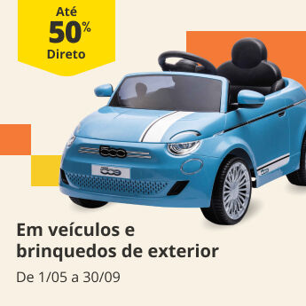 At&eacute; 50% Desconto Direto em ve&iacute;culos e brinquedos de exterior. De 1/05 a 30/09