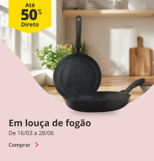 At&eacute; 50% Desconto Direto em Lou&ccedil;a de Fog&atilde;o. De 16/03 a 28/06