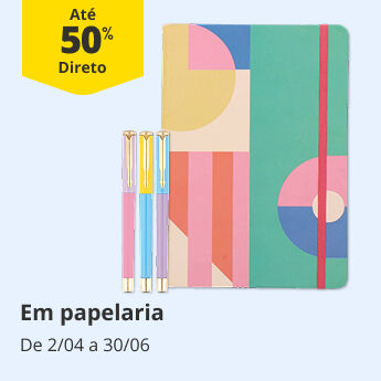 At&eacute; 50% Desconto Direto em papelaria. De 2/04 a 30/06