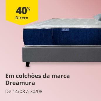 40% Desconto Direto em Colch&otilde;es Marca Dreamura. De 14/03 a 30/08