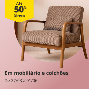At&eacute; 50% Desconto Direto em Mobili&aacute;rio e Colch&otilde;es. De 27/03 a 1/06