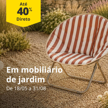 At&eacute; 40% Desconto Direto em mobili&aacute;rio de jardim. De 18/05 a 31/08