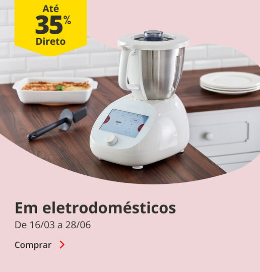 At&eacute; 35% Desconto Direto em Eletrodom&eacute;sticos. De 16/03 a 28/06