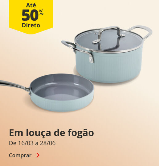 At&eacute; 50% Desconto Direto em Lou&ccedil;a de Fog&atilde;o. De 16/03 a 28/06