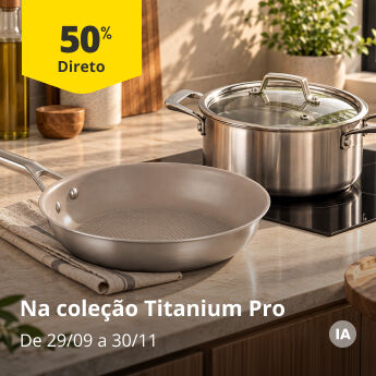 50% Desconto Direto na Cole&ccedil;&atilde;o Titanium Pro. De 29/09 a 30/11