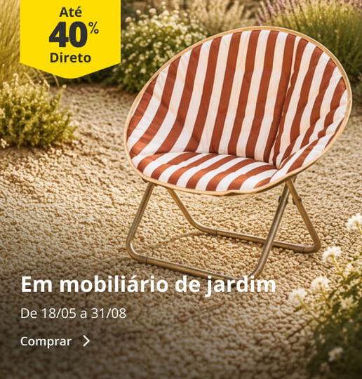 At&eacute; 40% Desconto Direto em Mobili&aacute;rio de Jardim. De 18/05 a 31/08