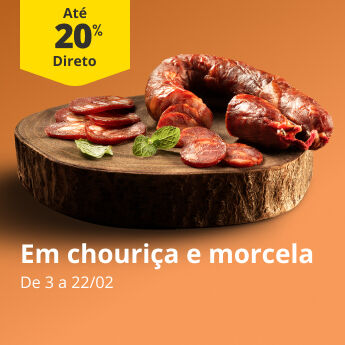 At&eacute; 20% Desconto Direto em Chouri&ccedil;o e Morcela. De 3 a 22/02
