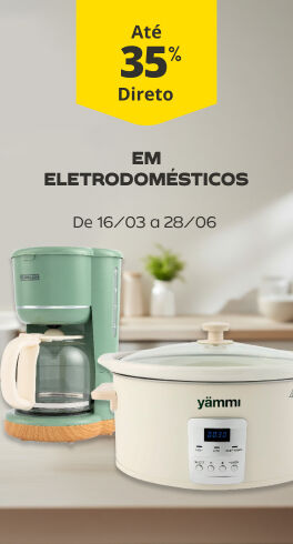 At&eacute; 35% Desconto Direto em Eletrodom&eacute;sticos. De 15/03 a 28/06